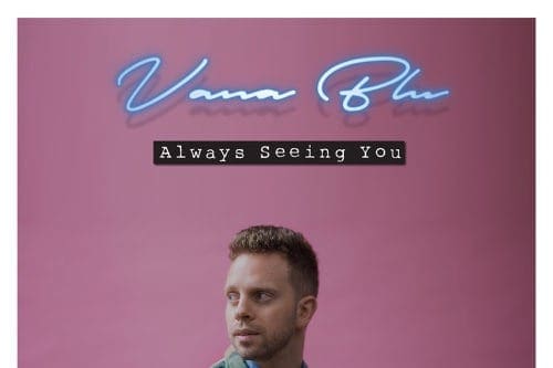 Nostalgic Romance With Vana Blue’s ‘Always Seeing You’