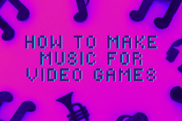 How To Make Music For Video Games: The Ultimate Guide